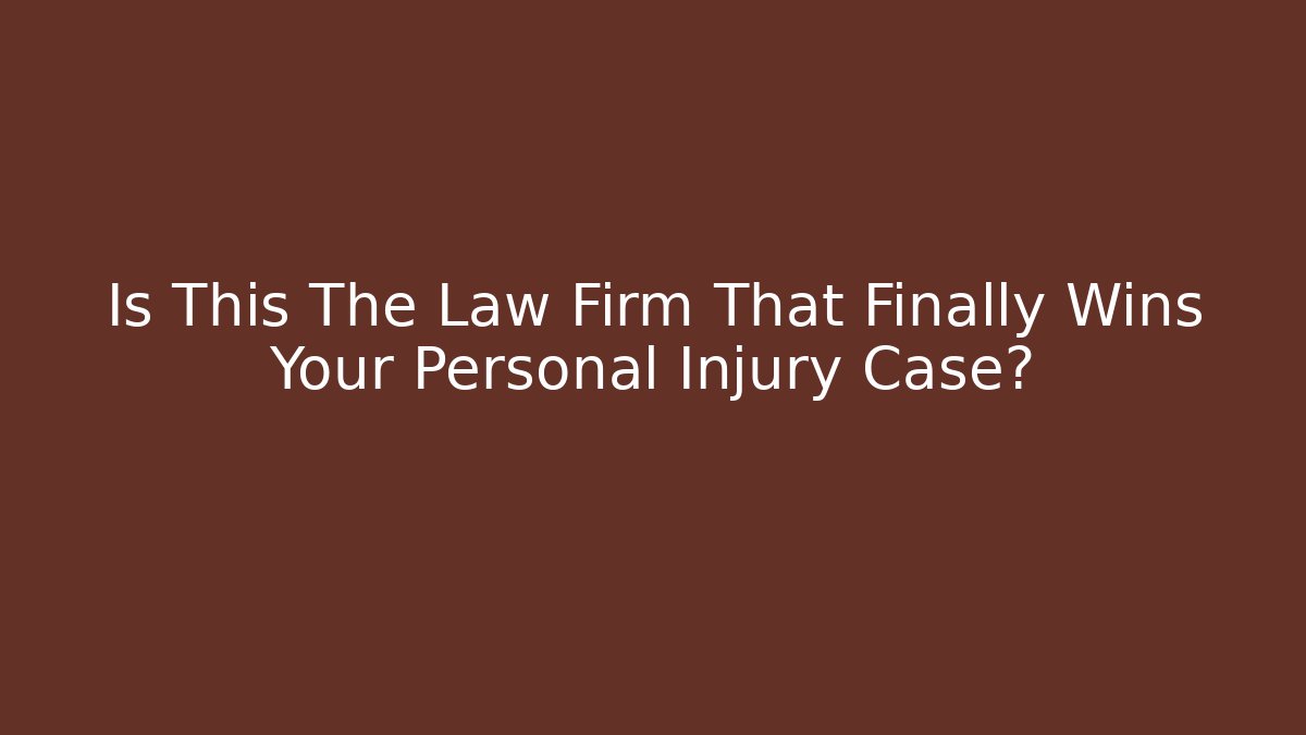 Is This The Law Firm That Finally Wins Your Personal Injury Case?
