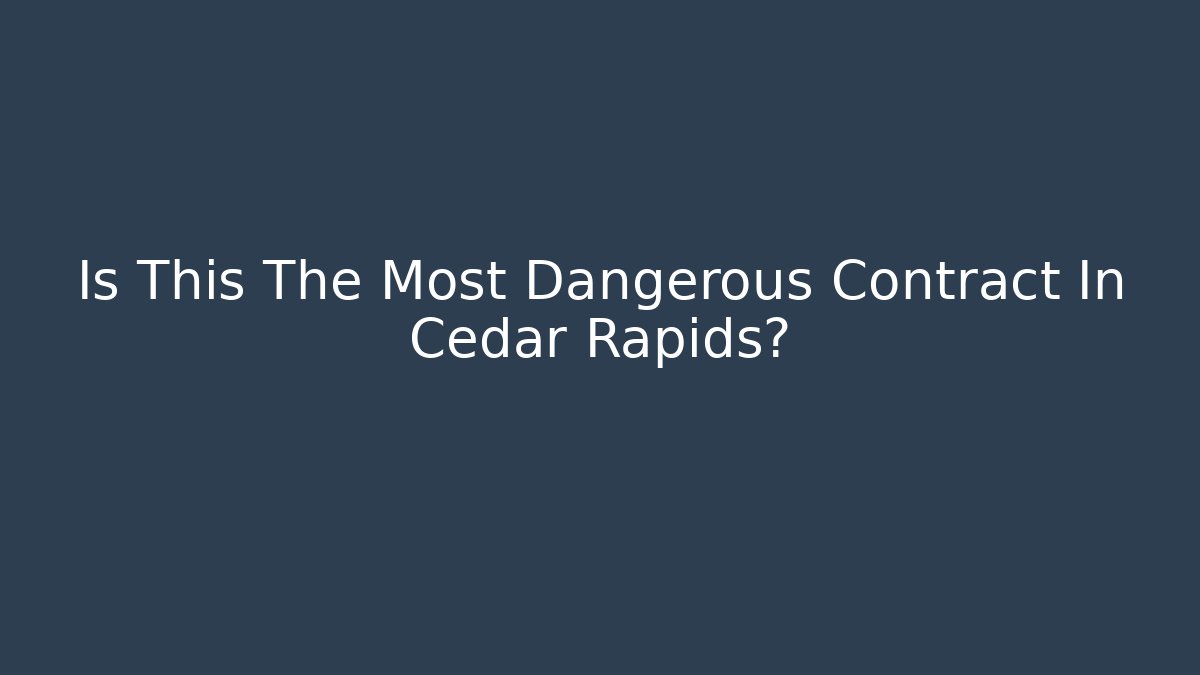 Is This The Most Dangerous Contract In Cedar Rapids?