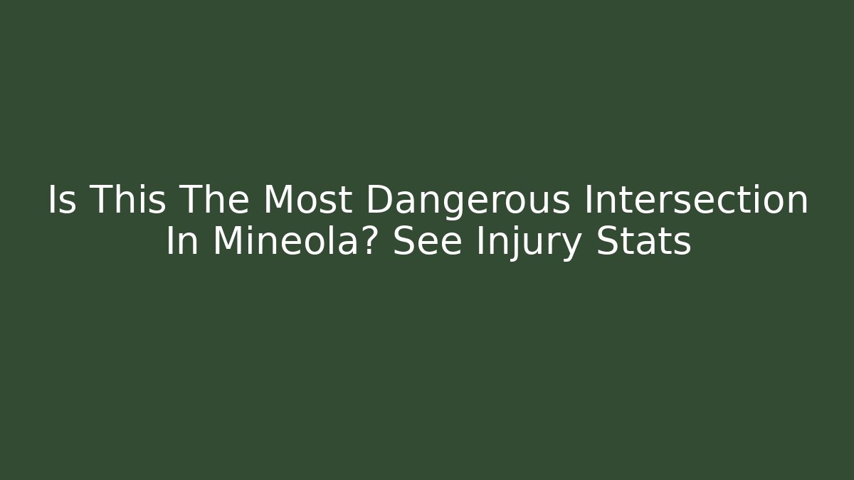 Is This The Most Dangerous Intersection In Mineola? See Injury Stats