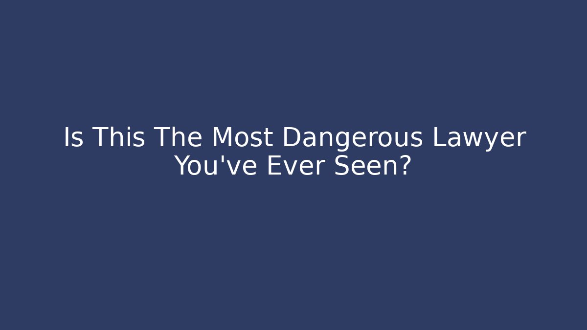 Is This The Most Dangerous Lawyer You've Ever Seen?