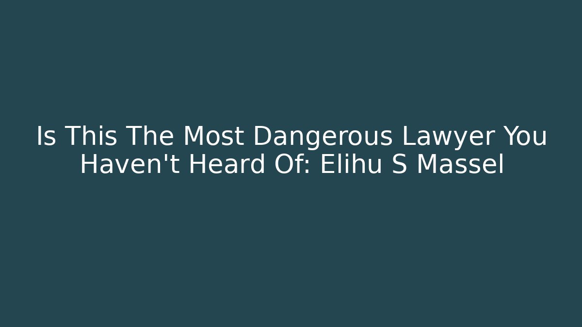 Is This The Most Dangerous Lawyer You Haven't Heard Of: Elihu S Massel