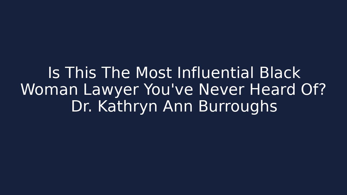 Is This The Most Influential Black Woman Lawyer You've Never Heard Of? Dr. Kathryn Ann Burroughs