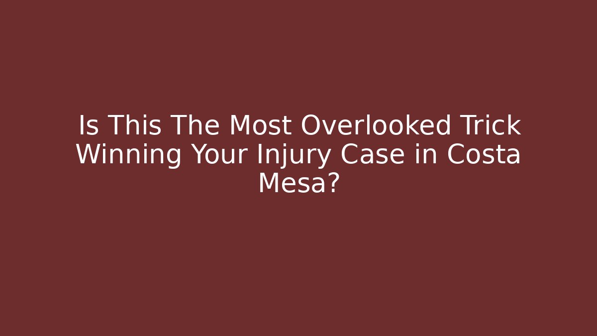 Is This The Most Overlooked Trick Winning Your Injury Case in Costa Mesa? - WealthxGroup