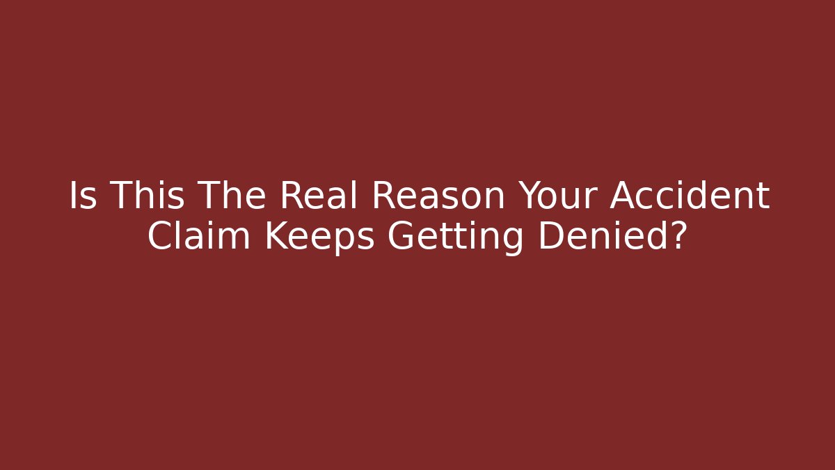 Is This The Real Reason Your Accident Claim Keeps Getting Denied? - WealthxGroup