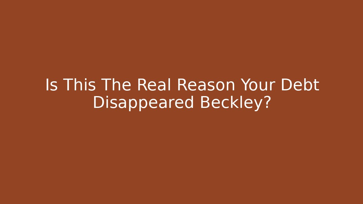 Is This The Real Reason Your Debt Disappeared Beckley?