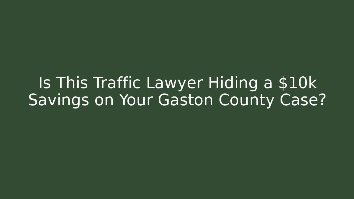 Is This Traffic Lawyer Hiding a $10k Savings on Your Gaston County Case?