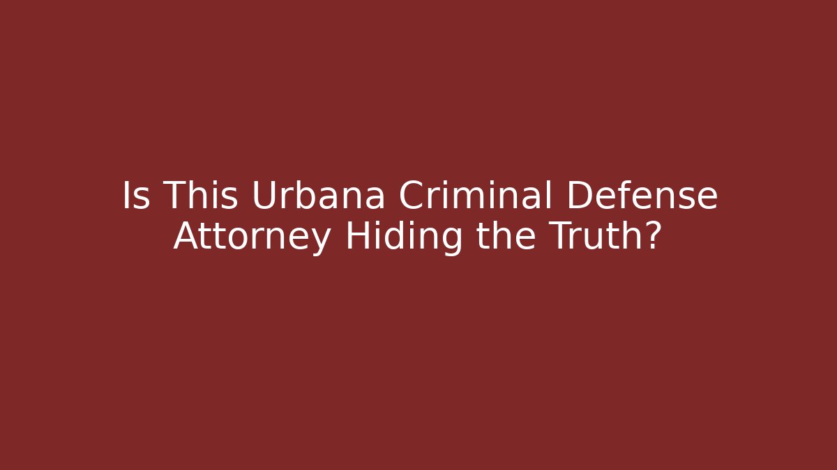 Is This Urbana Criminal Defense Attorney Hiding the Truth?