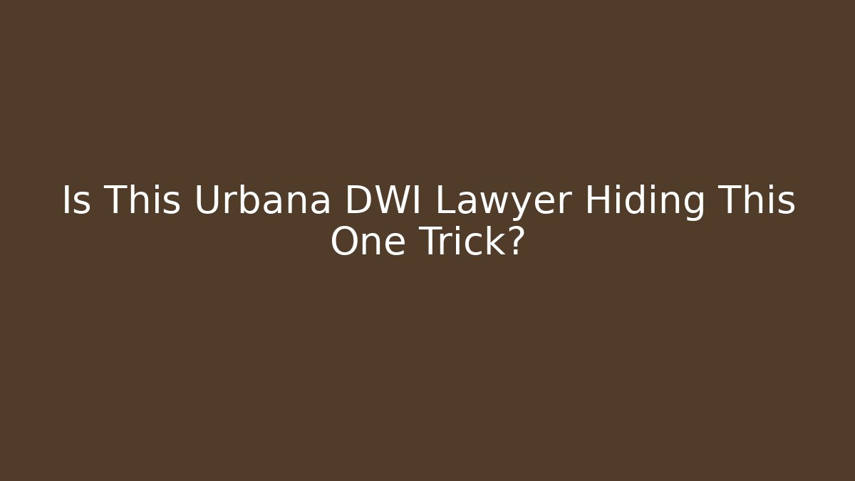 Is This Urbana DWI Lawyer Hiding This One Trick?