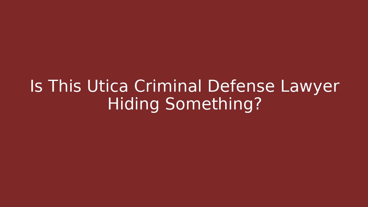 Is This Utica Criminal Defense Lawyer Hiding Something?