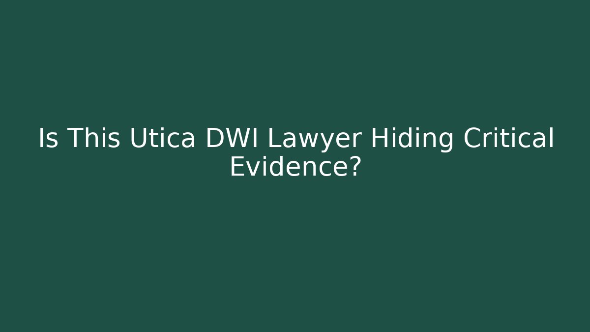 Is This Utica DWI Lawyer Hiding Critical Evidence?
