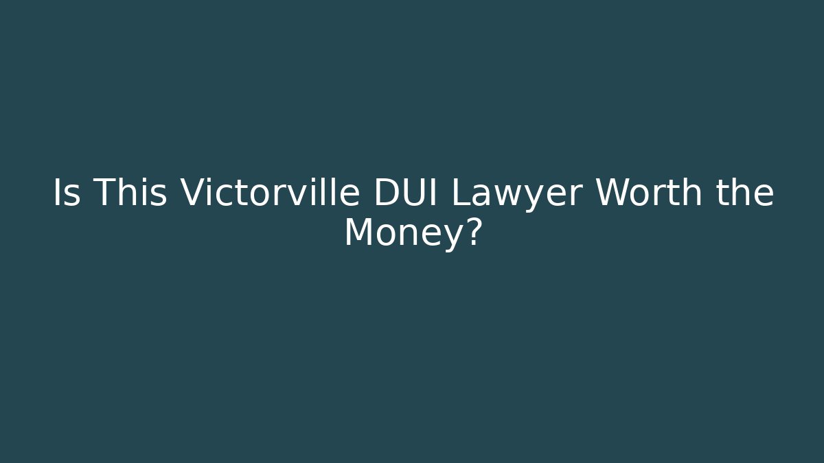 Is This Victorville DUI Lawyer Worth the Money? - WealthxGroup