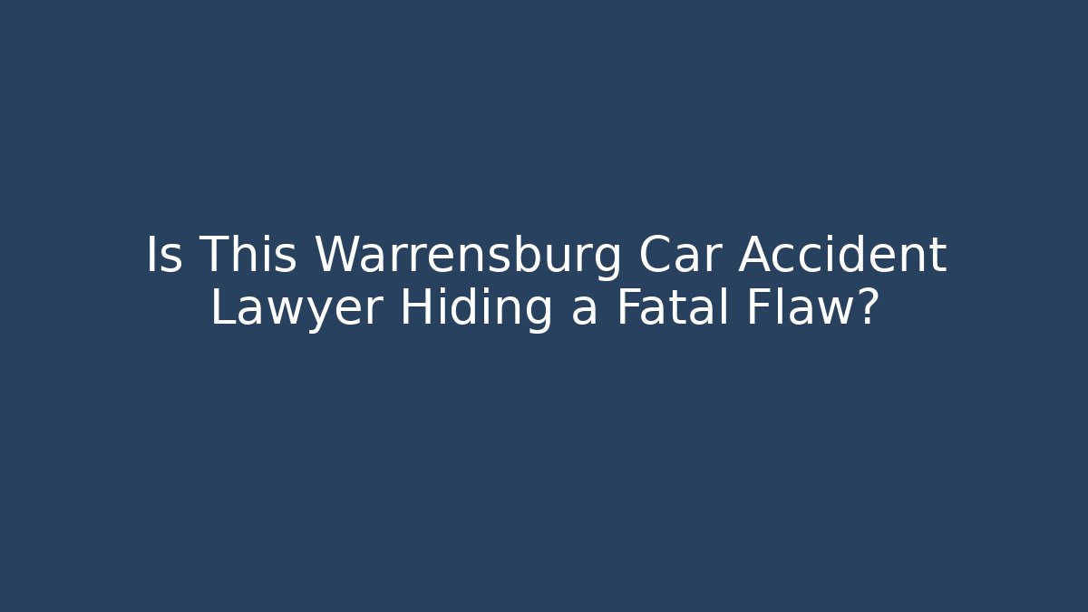 Is This Warrensburg Car Accident Lawyer Hiding a Fatal Flaw?