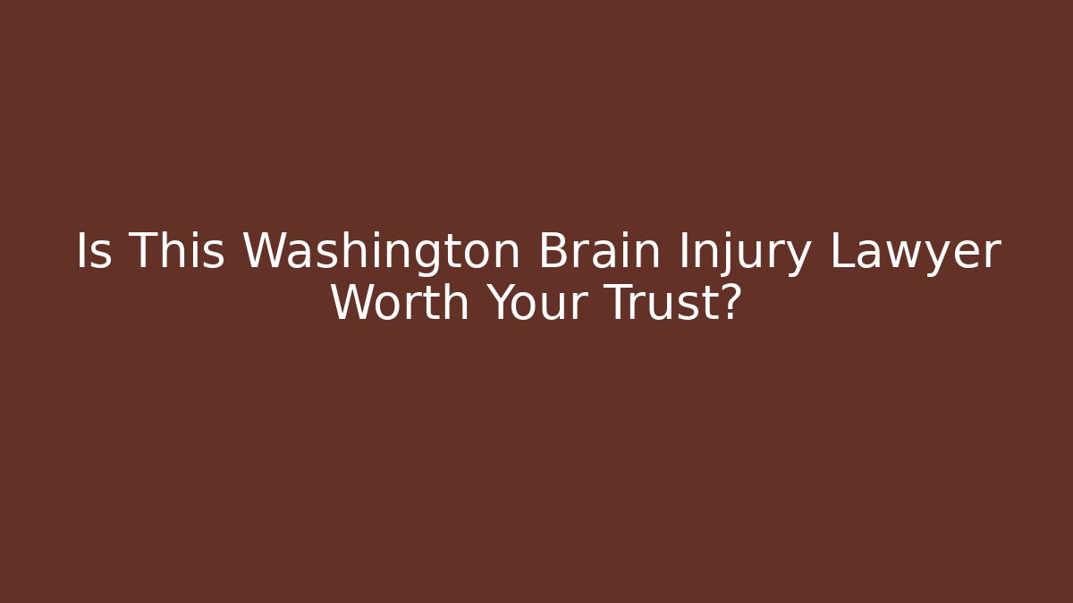 Is This Washington Brain Injury Lawyer Worth Your Trust?