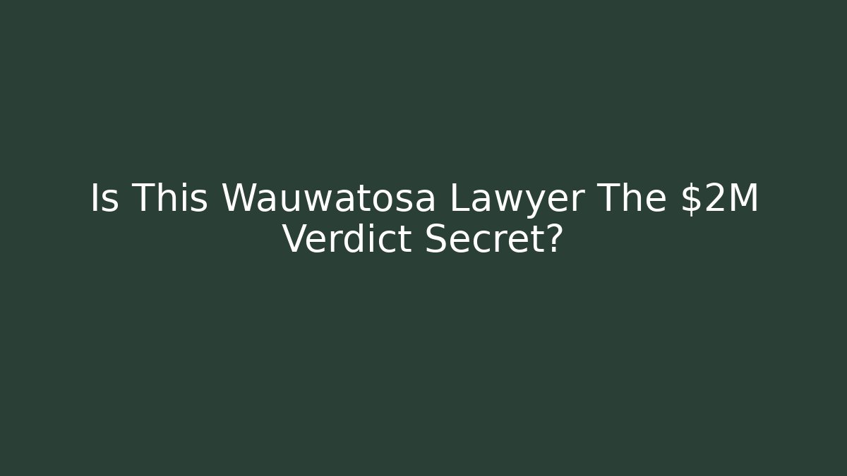 Is This Wauwatosa Lawyer The $2M Verdict Secret?