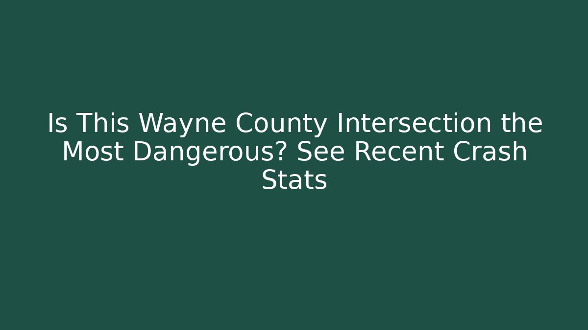 Is This Wayne County Intersection the Most Dangerous? See Recent Crash Stats - WealthxGroup