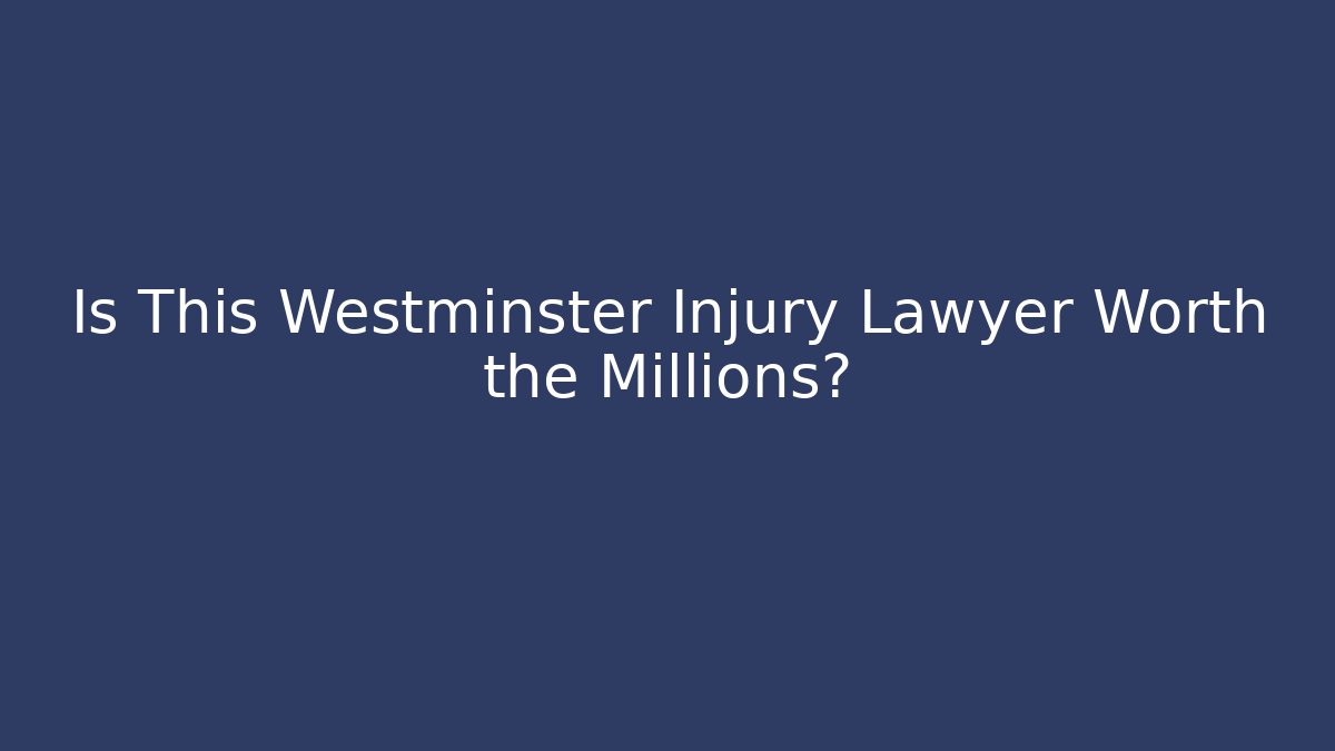 Is This Westminster Injury Lawyer Worth the Millions?