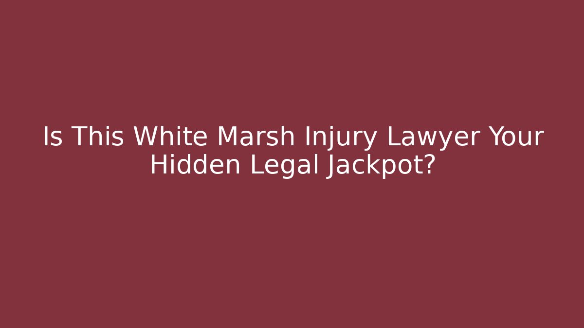 Is This White Marsh Injury Lawyer Your Hidden Legal Jackpot?