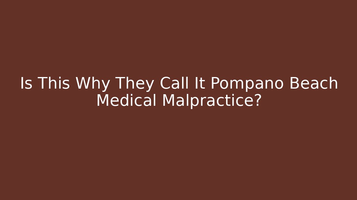Is This Why They Call It Pompano Beach Medical Malpractice? - WealthxGroup