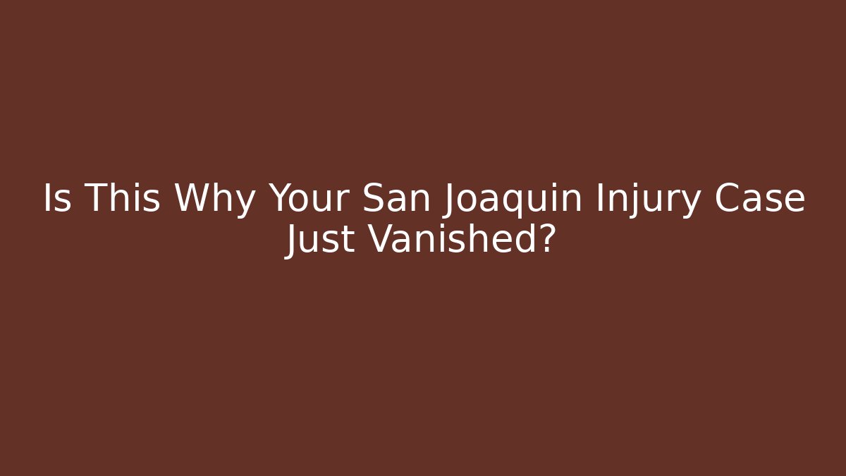 Is This Why Your San Joaquin Injury Case Just Vanished? - WealthxGroup