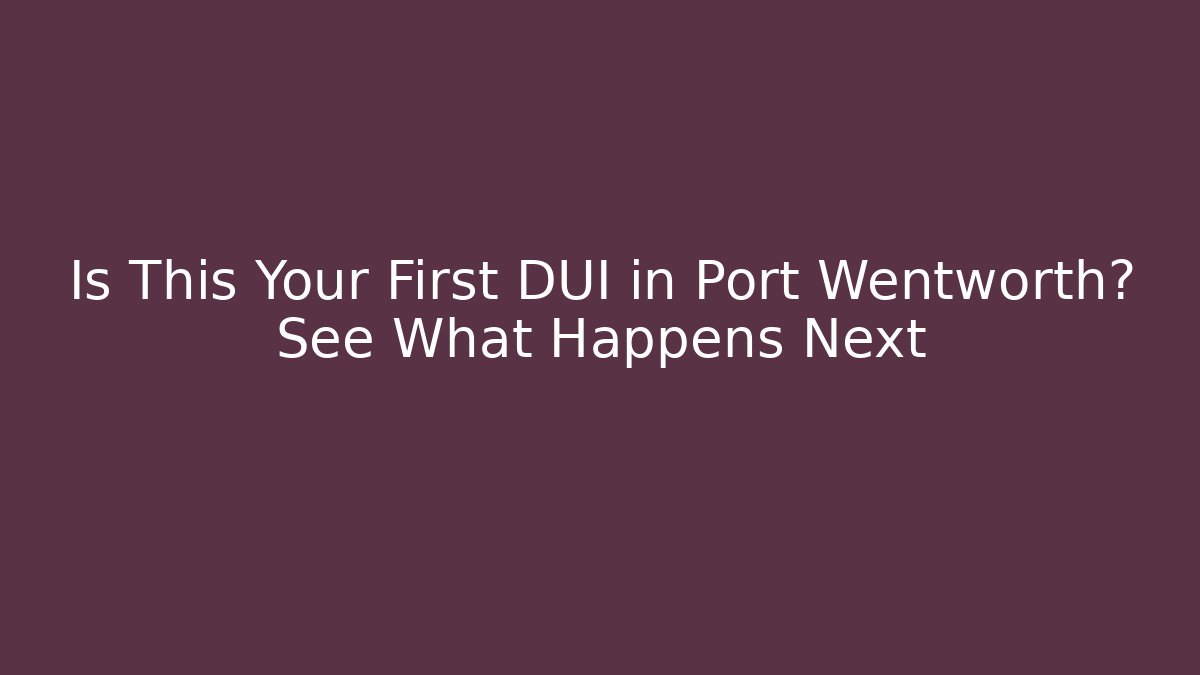 Is This Your First DUI in Port Wentworth? See What Happens Next