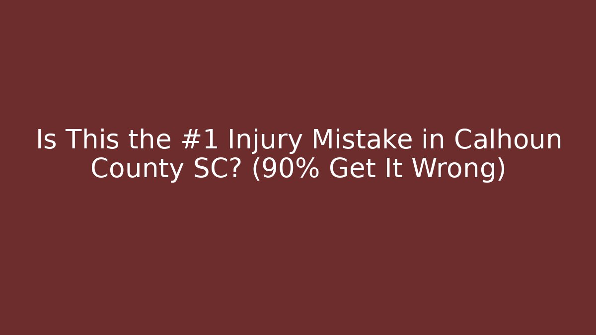 Is This the #1 Injury Mistake in Calhoun County SC? (90% Get It Wrong)