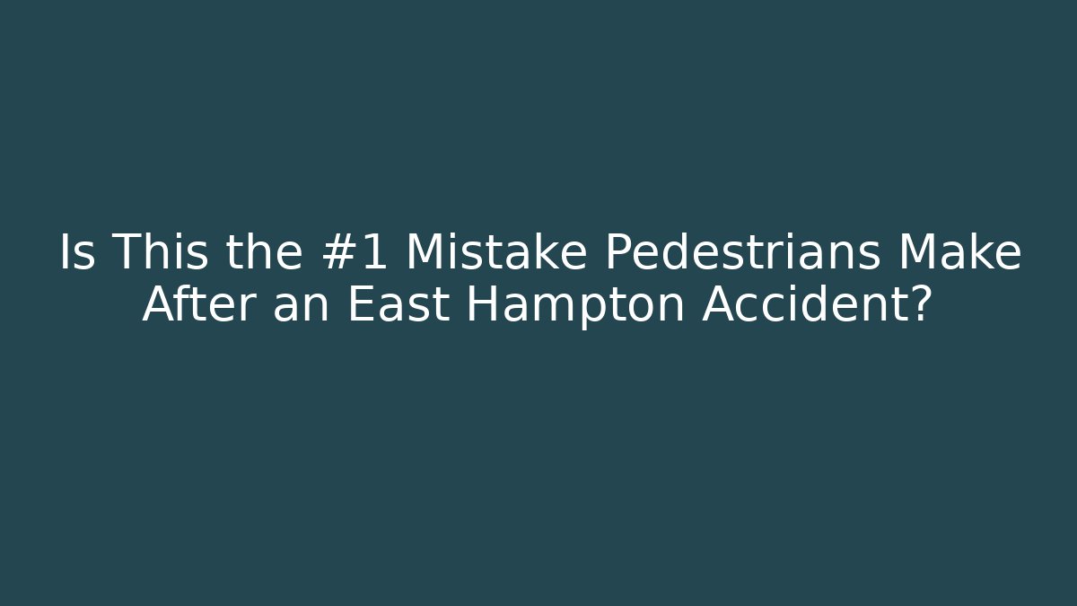 Is This the #1 Mistake Pedestrians Make After an East Hampton Accident?