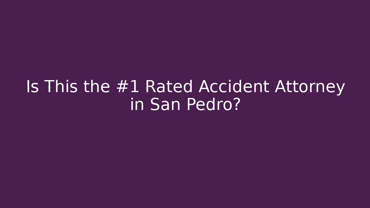 Is This the #1 Rated Accident Attorney in San Pedro?