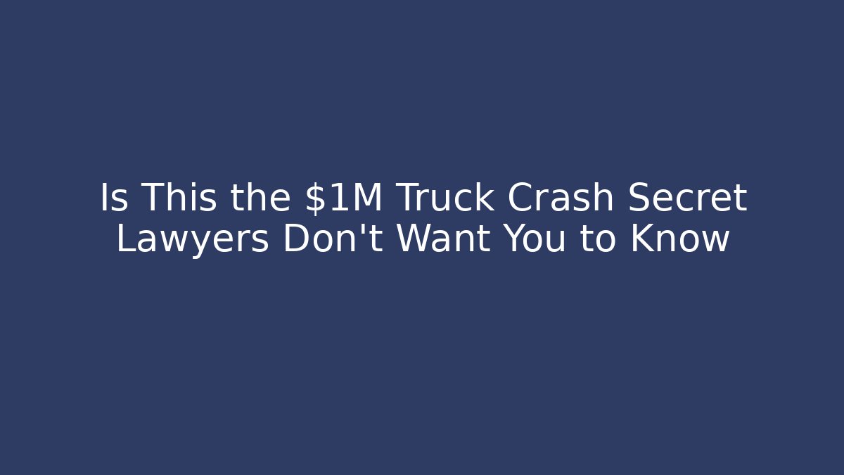 Is This the $1M Truck Crash Secret Lawyers Don't Want You to Know