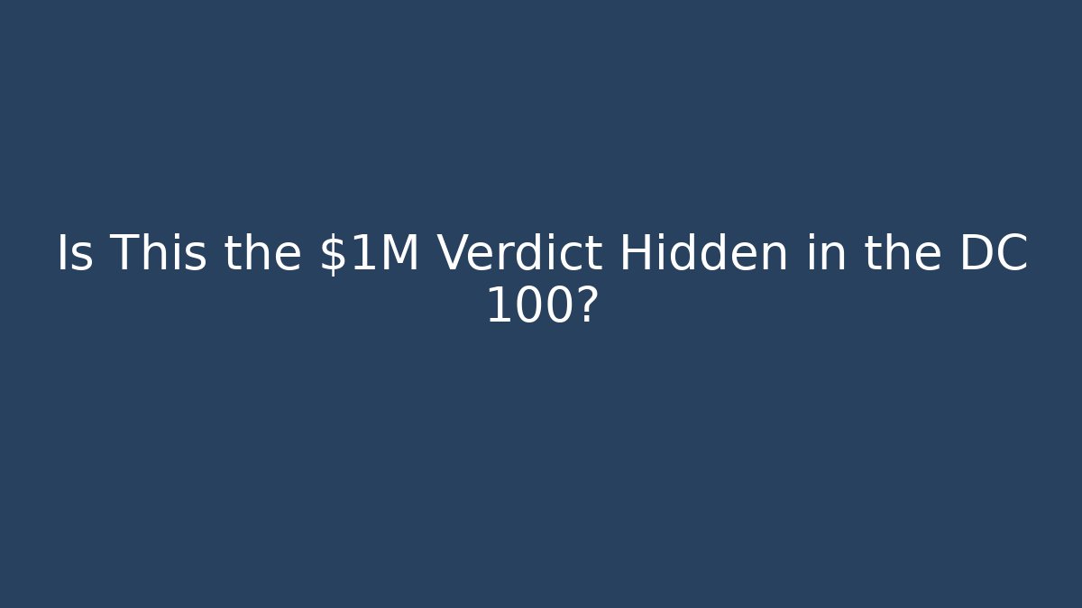 Is This the $1M Verdict Hidden in the DC 100? - WealthxGroup