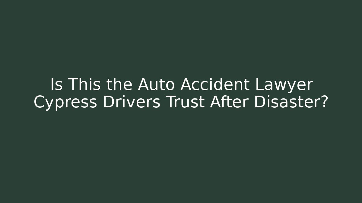 Is This the Auto Accident Lawyer Cypress Drivers Trust After Disaster? - WealthxGroup