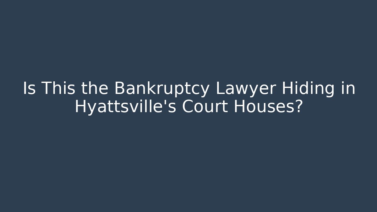 Is This the Bankruptcy Lawyer Hiding in Hyattsville's Court Houses?
