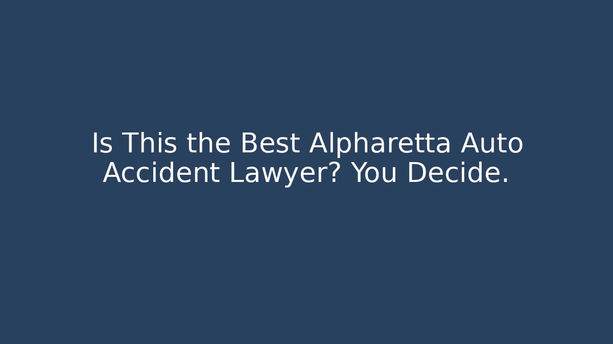 Is This the Best Alpharetta Auto Accident Lawyer? You Decide.