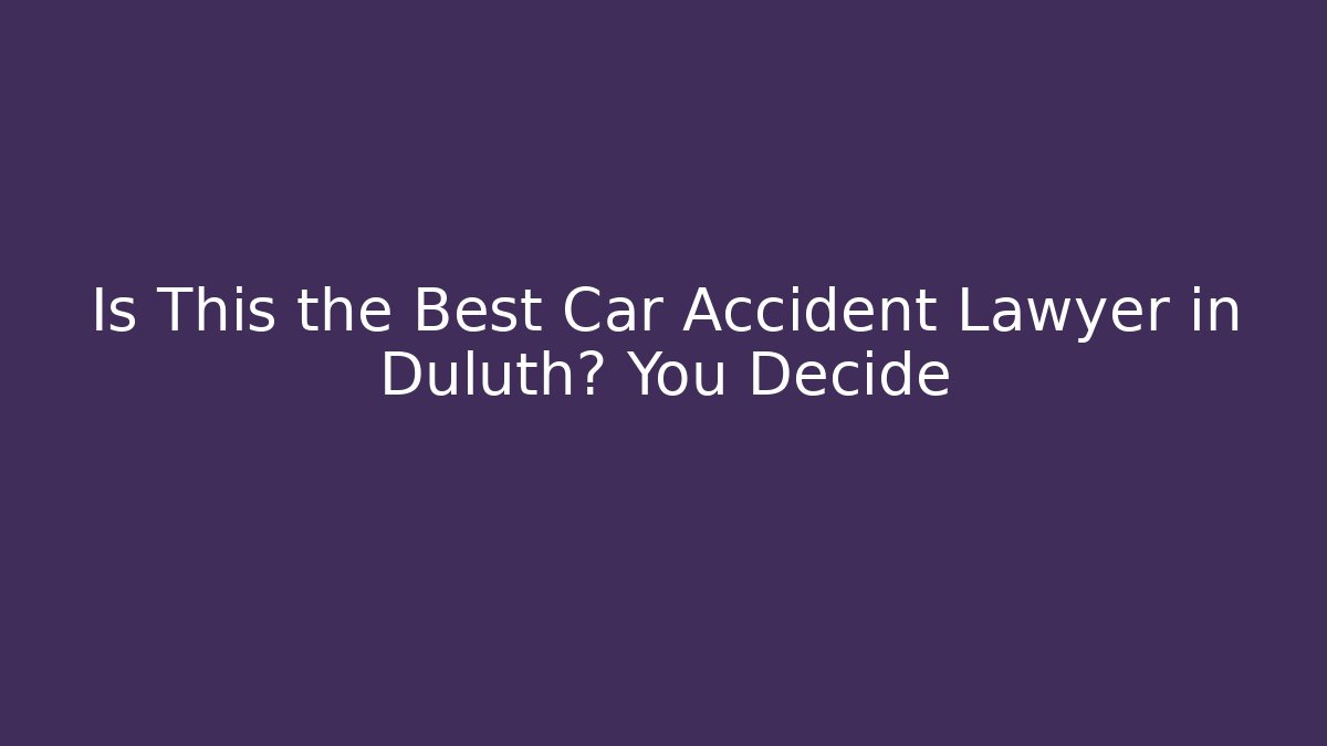 Is This the Best Car Accident Lawyer in Duluth? You Decide