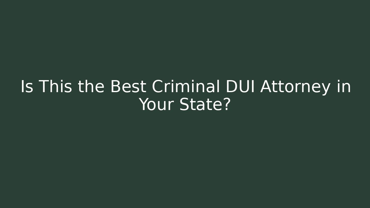 Is This the Best Criminal DUI Attorney in Your State?