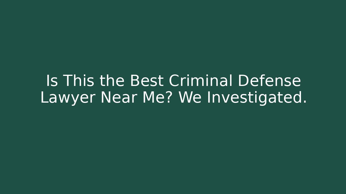 Is This the Best Criminal Defense Lawyer Near Me? We Investigated.