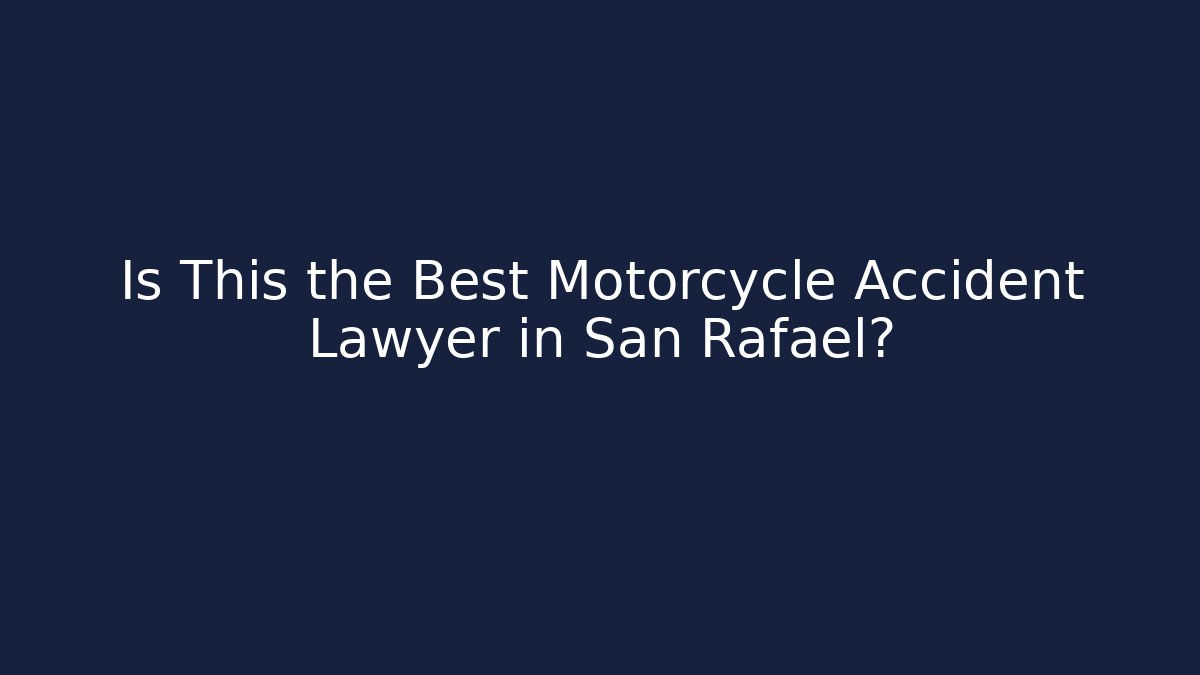 Is This the Best Motorcycle Accident Lawyer in San Rafael?