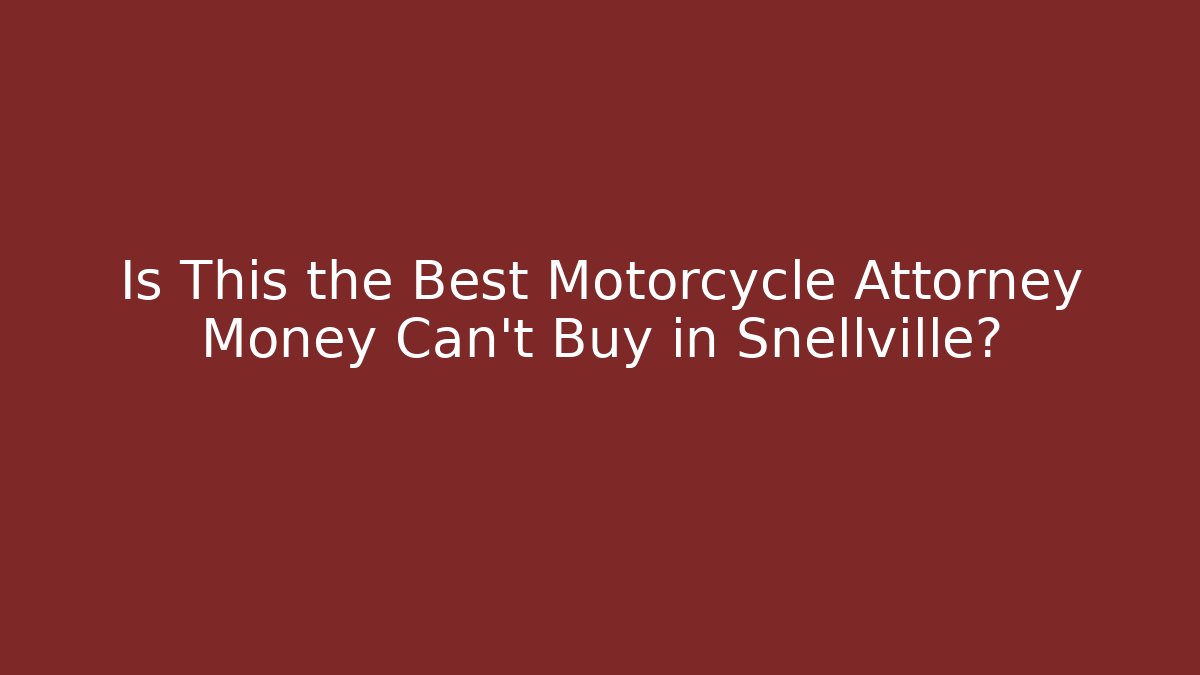 Is This the Best Motorcycle Attorney Money Can't Buy in Snellville?