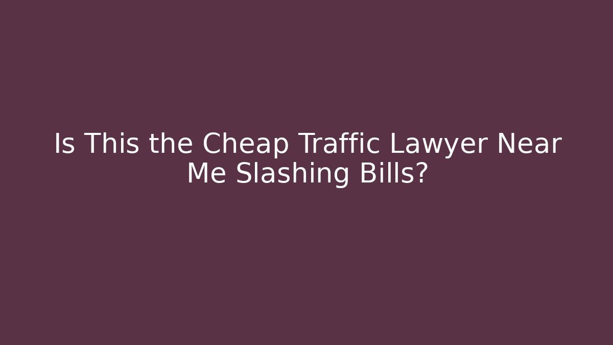 Is This the Cheap Traffic Lawyer Near Me Slashing Bills?