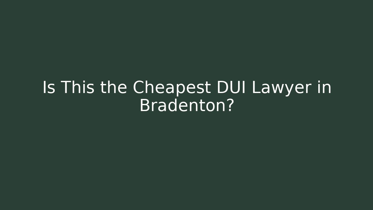 Is This the Cheapest DUI Lawyer in Bradenton? - WealthxGroup