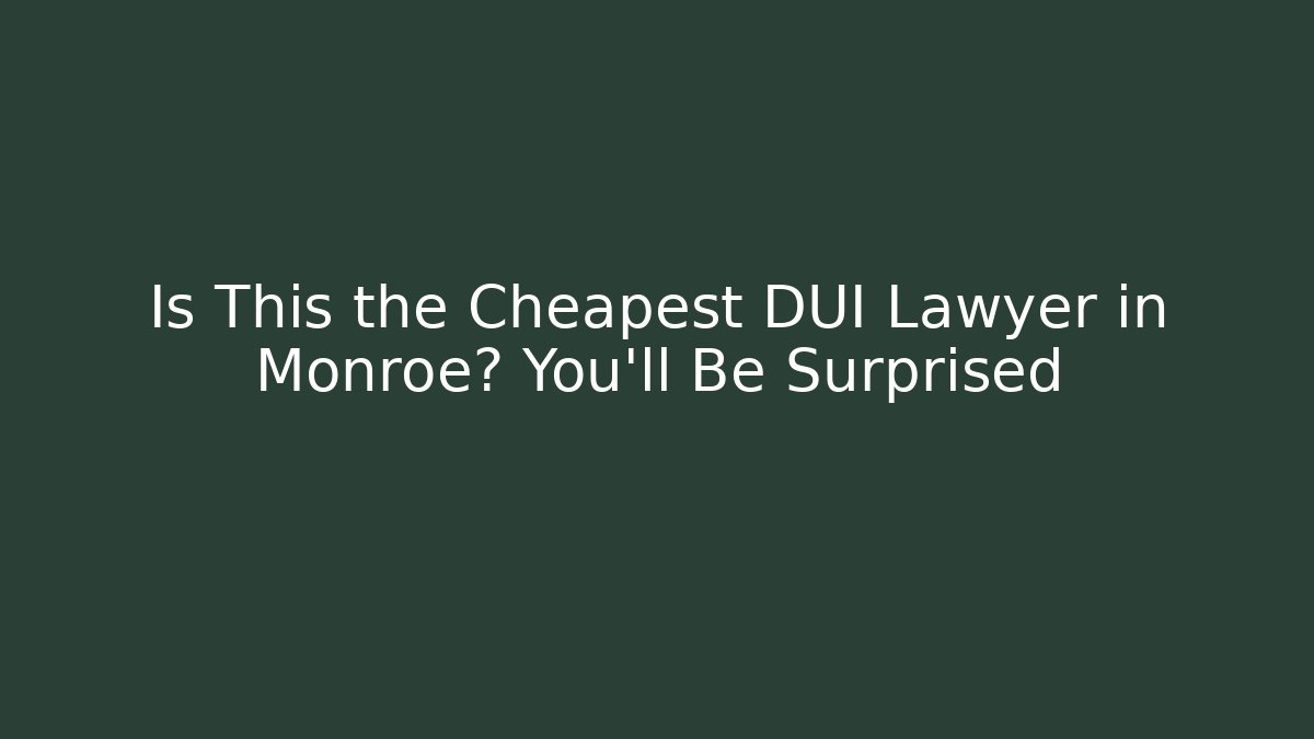 Is This the Cheapest DUI Lawyer in Monroe? You'll Be Surprised