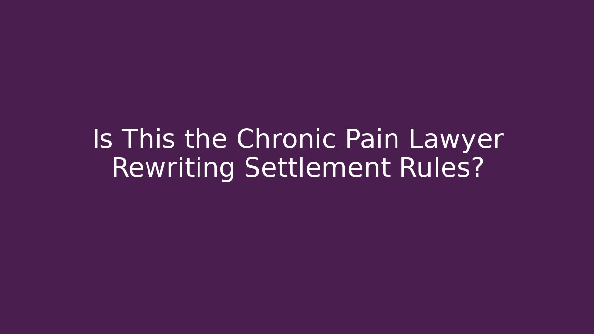 Is This the Chronic Pain Lawyer Rewriting Settlement Rules?