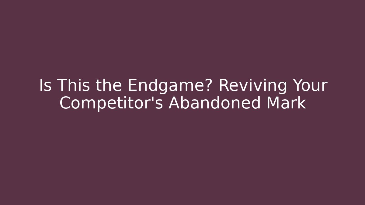 Is This the Endgame? Reviving Your Competitor's Abandoned Mark