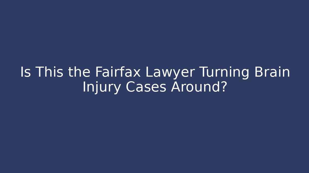 Is This the Fairfax Lawyer Turning Brain Injury Cases Around?