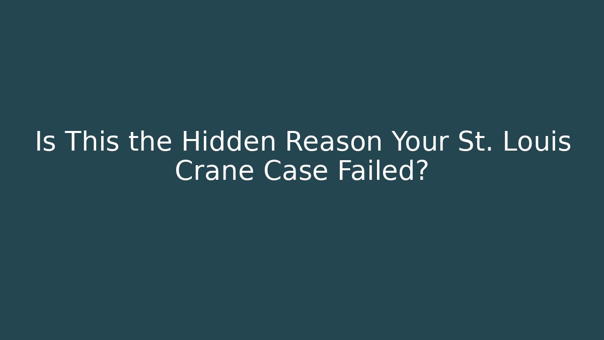 Is This the Hidden Reason Your St. Louis Crane Case Failed?