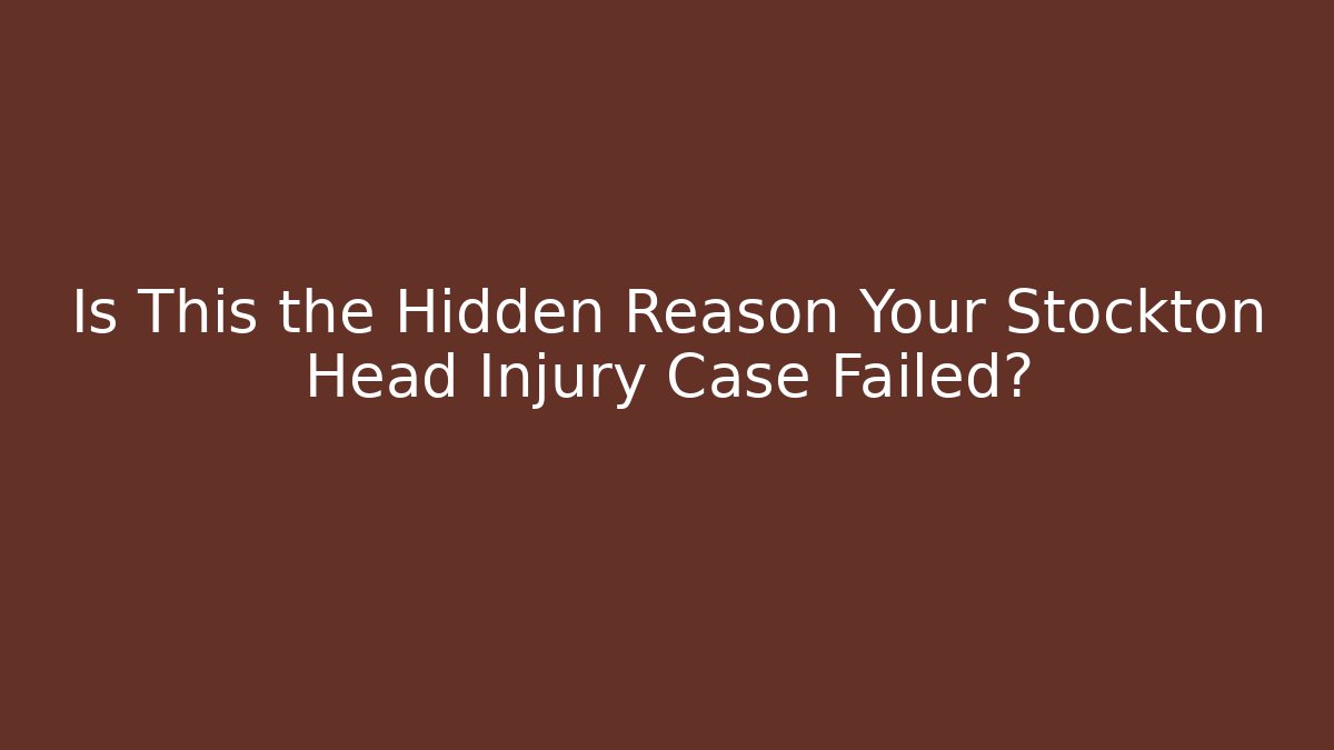 Is This the Hidden Reason Your Stockton Head Injury Case Failed?