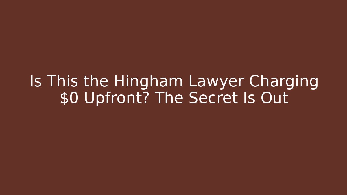 Is This the Hingham Lawyer Charging $0 Upfront? The Secret Is Out