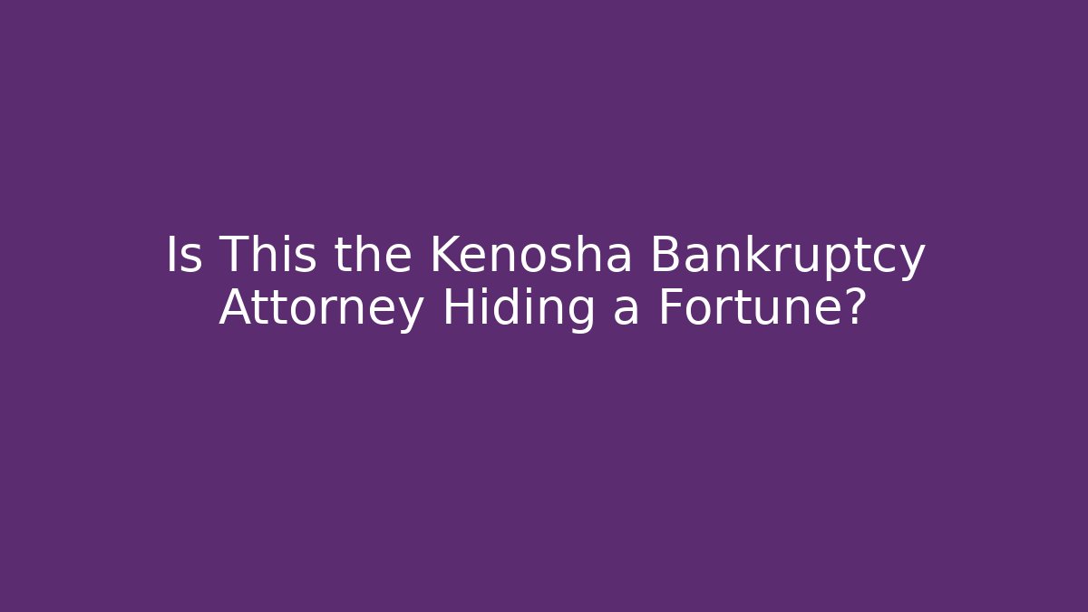 Is This the Kenosha Bankruptcy Attorney Hiding a Fortune?