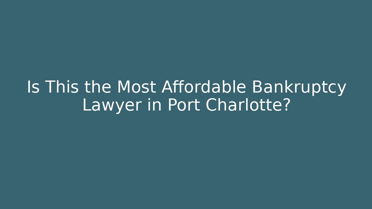 Is This the Most Affordable Bankruptcy Lawyer in Port Charlotte?