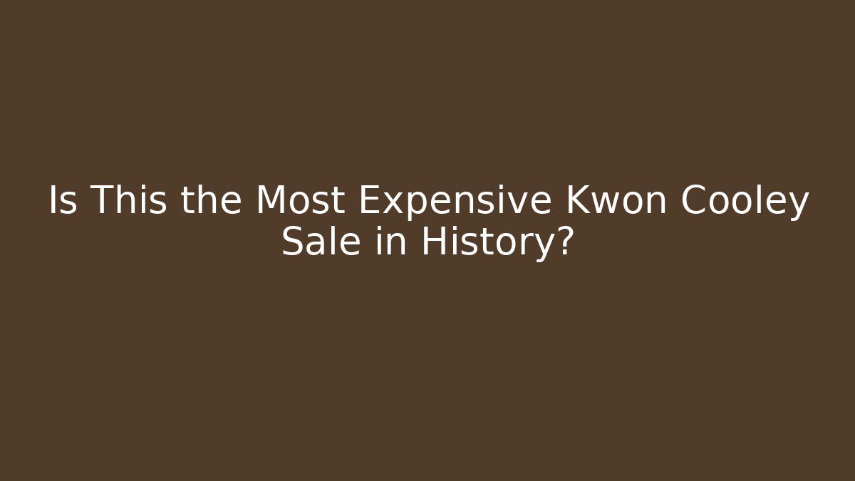 Is This the Most Expensive Kwon Cooley Sale in History?