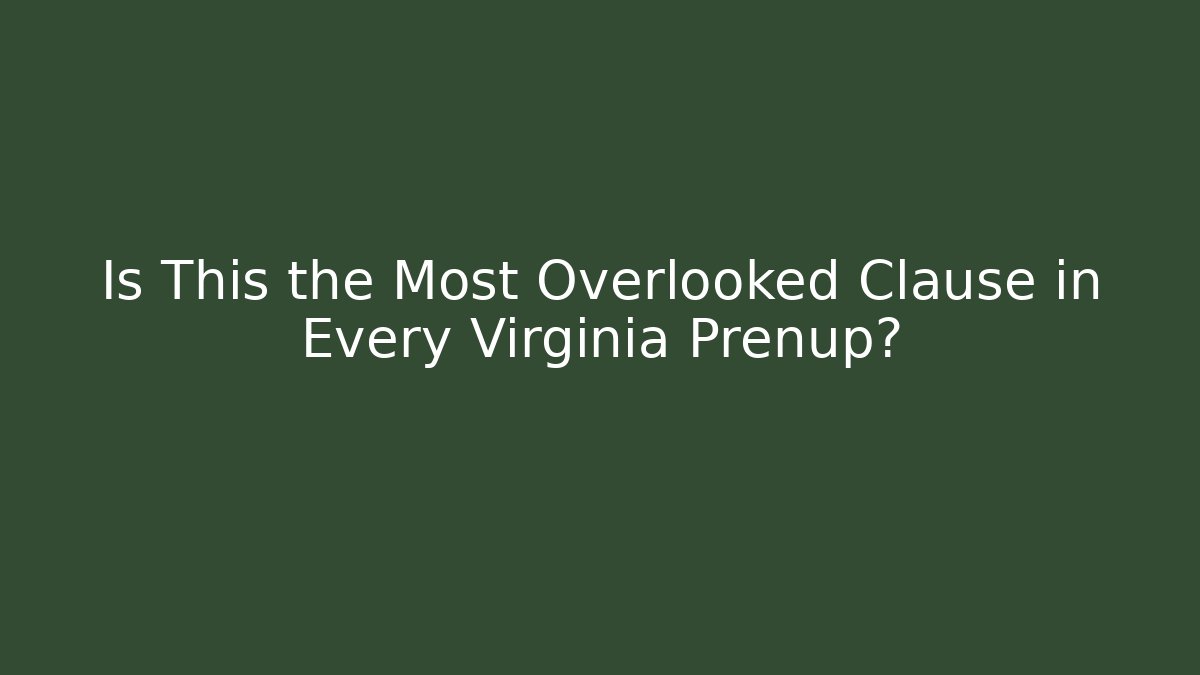 Is This the Most Overlooked Clause in Every Virginia Prenup?
